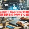 ChatGPT Operatorの機能と活用事例をわかりやすく解説